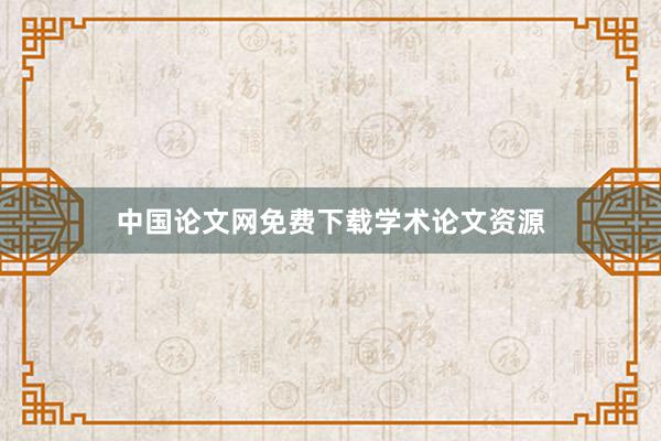 中国论文网免费下载学术论文资源